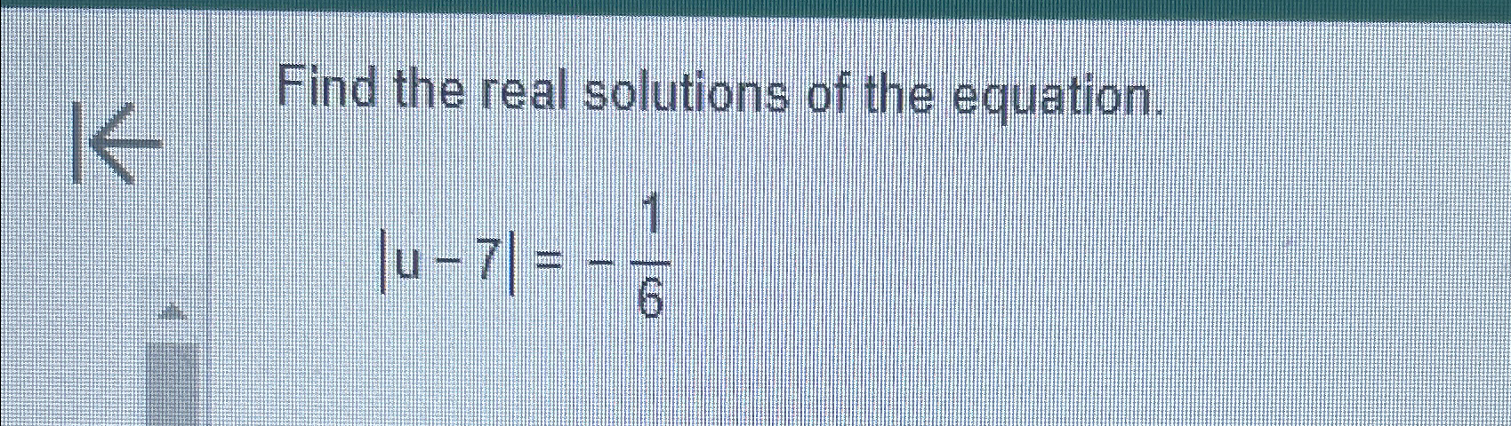 Solved Find the real solutions of the equation.|u-7|=-16 | Chegg.com