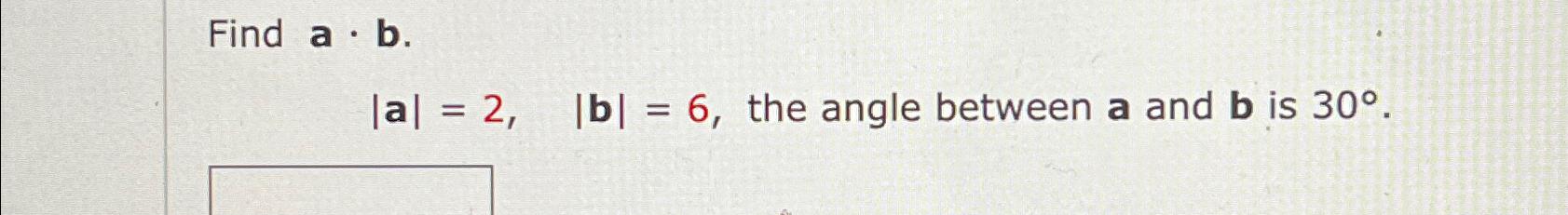 Solved Find A*b.|a|=2,|b|=6, ﻿the Angle Between A And B ﻿is | Chegg.com