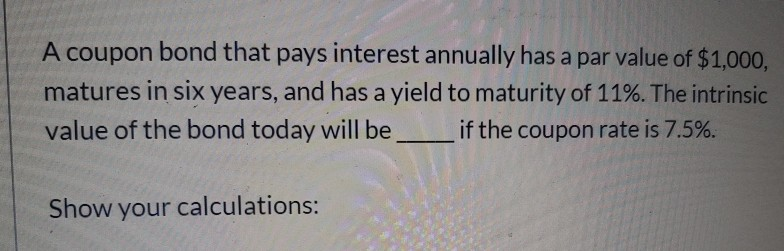 Solved A coupon bond that pays interest annually has a par | Chegg.com