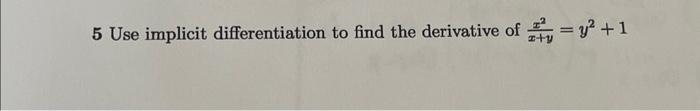 Solved 5 Use implicit differentiation to find the derivative | Chegg.com
