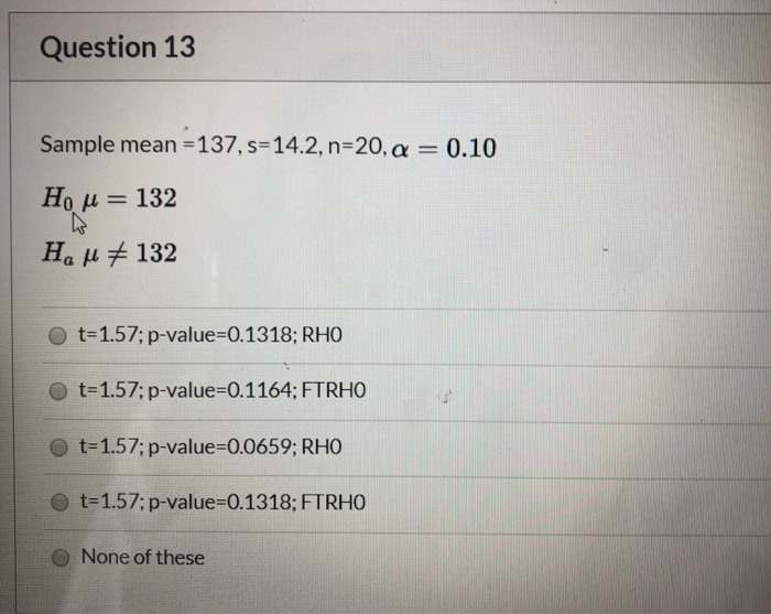 Solved Question 13 Sample mean = 137, s=14.2, n=20, a = 0.10 | Chegg.com
