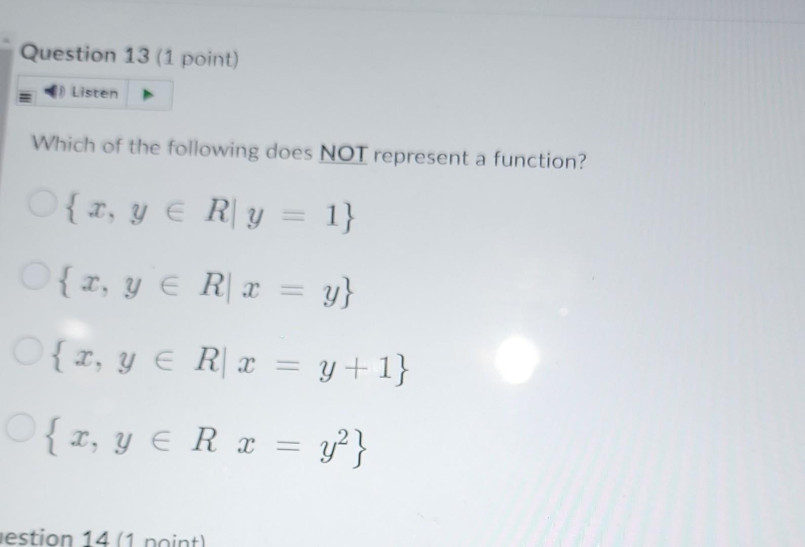 Which of the following does NOT represent a function? \[ \begin{array}{l} \{x, y \in R \mid y=1\} \\ \{x, y \in R \mid x=y\}