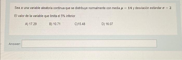 Sea x una variable aleatoria continua que se distribuye normalmente con media u = 14 y desviación estándar o = 2 El valor de