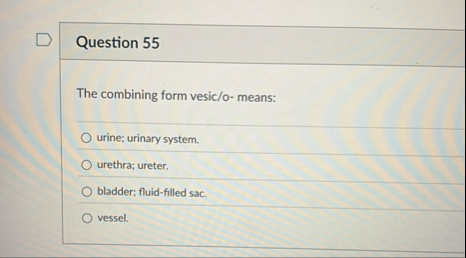 Question 55The combining form vesic/o- ﻿means:urine; | Chegg.com