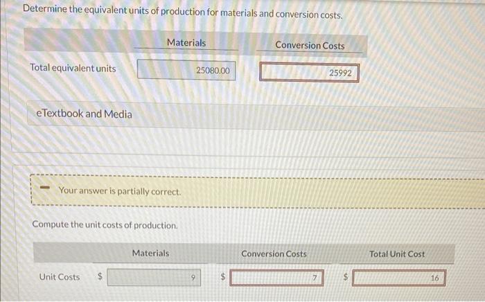 Determine the equivalent units of production for materials and conversion costs.
eTextbook and Media
Compute the unit costs o