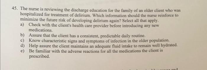 45. The nurse is reviewing the discharge education for the family of an older client who was hospitalized for treatment of de