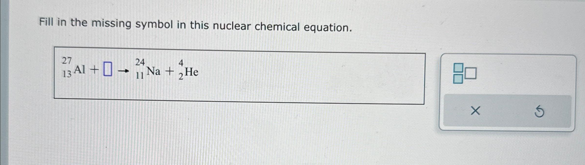 Solved Fill in the missing symbol in this nuclear chemical | Chegg.com