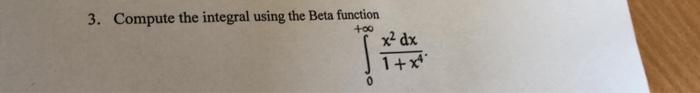 Solved +00 3. Compute the integral using the Beta function | Chegg.com