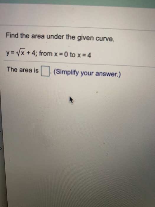 Solved Find the area under the given curve. y= VX +4; from x | Chegg.com