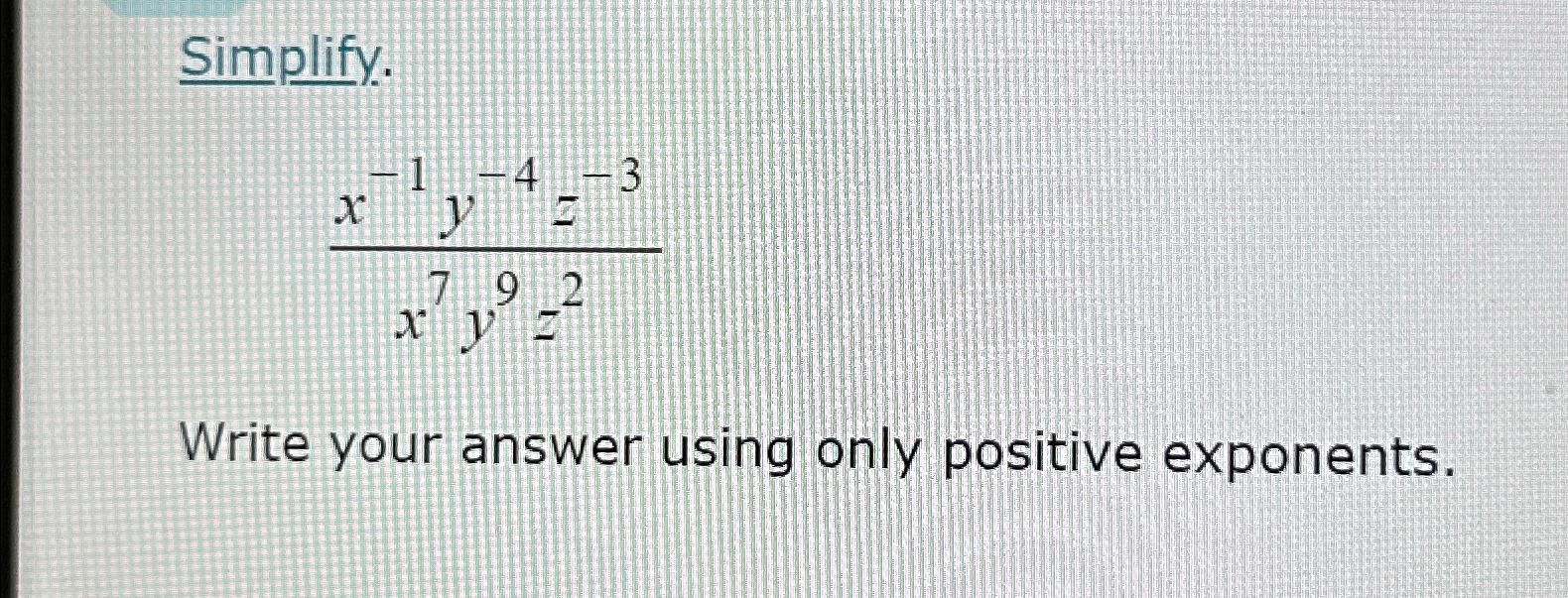 Solved Simplify.x-1y-4z-3x7y9z2Write your answer using only | Chegg.com