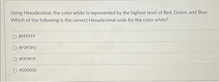 Solved Using Hexadecimal, the color white is represented by | Chegg.com