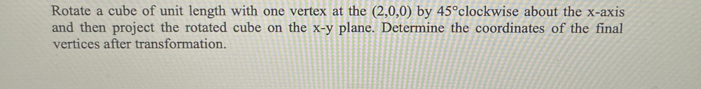 Solved Rotate a cube of unit length with one vertex at the | Chegg.com