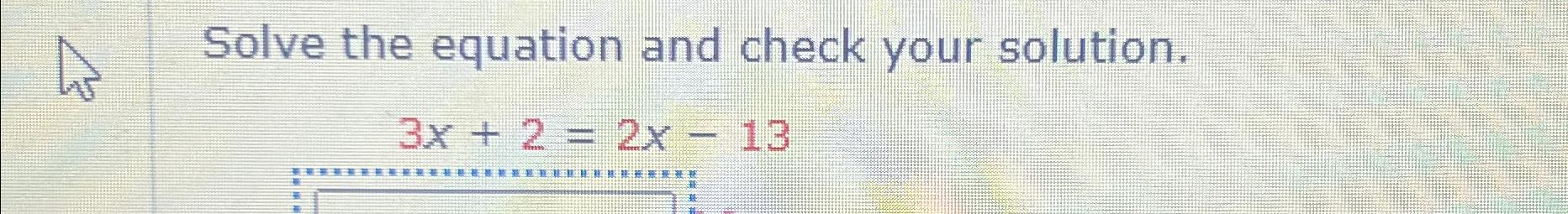 Solved Solve the equation and check your solution.3x+2=2x-13 | Chegg.com