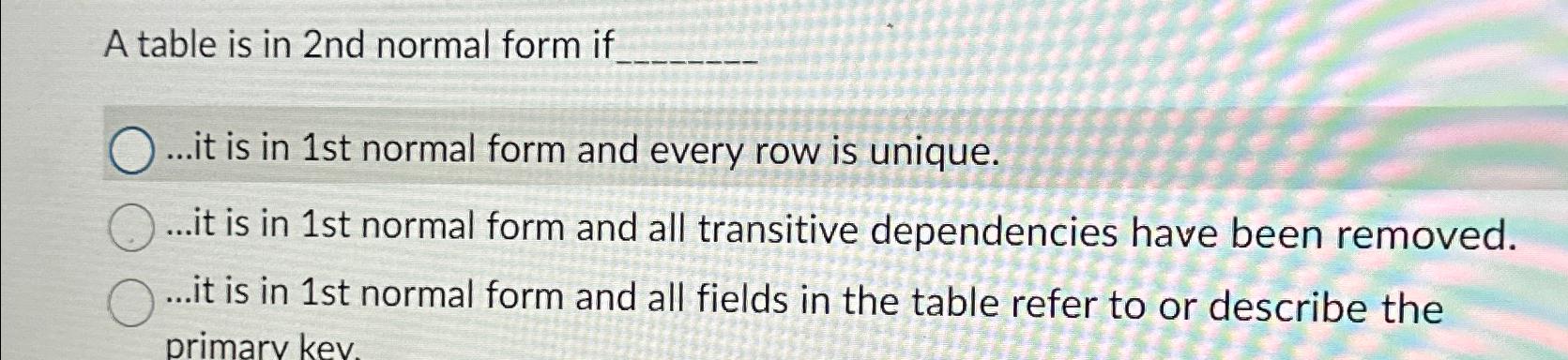 Solved A table is in 2 ﻿nd normal form if..it is in 1st | Chegg.com