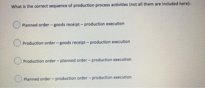 Solved What is the correct sequence of production process | Chegg.com