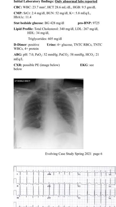 Initial Laboratory findings: Only abnormal labs reported CBC: WBC: 23.7 mm, HCT 28.6 mL/dL, HGB: 95 gm dL CMP: SrCr. 2.4 mg/