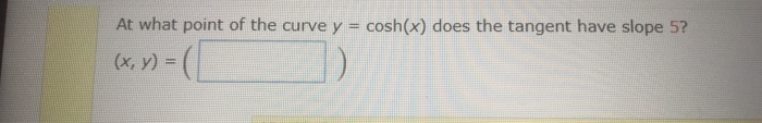Solved At what point of the curve y = cosh(x) does the | Chegg.com