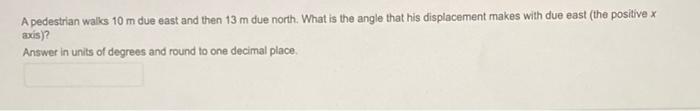 Solved A pedestrian walks 10 m due east and then 13 m due | Chegg.com