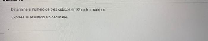 Determine el número de pies cúbicos en 82 metros cúbicos. Exprese su resultado sin decimales.