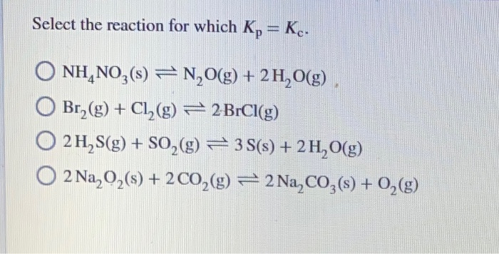 Solved Select the reaction for which Kp Kc. O NH4NO3 s