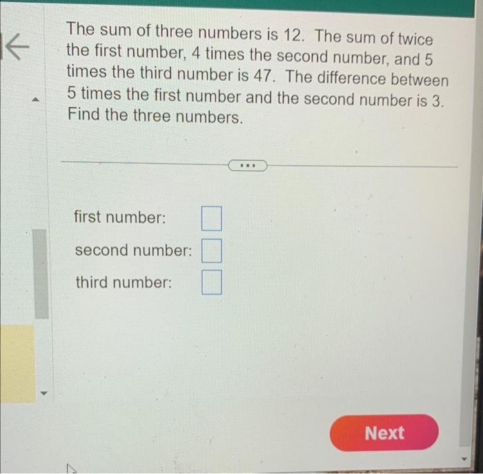 The sum of three numbers is 12 . The sum of twice the first number, 4 times the second number, and 5 times the third number i