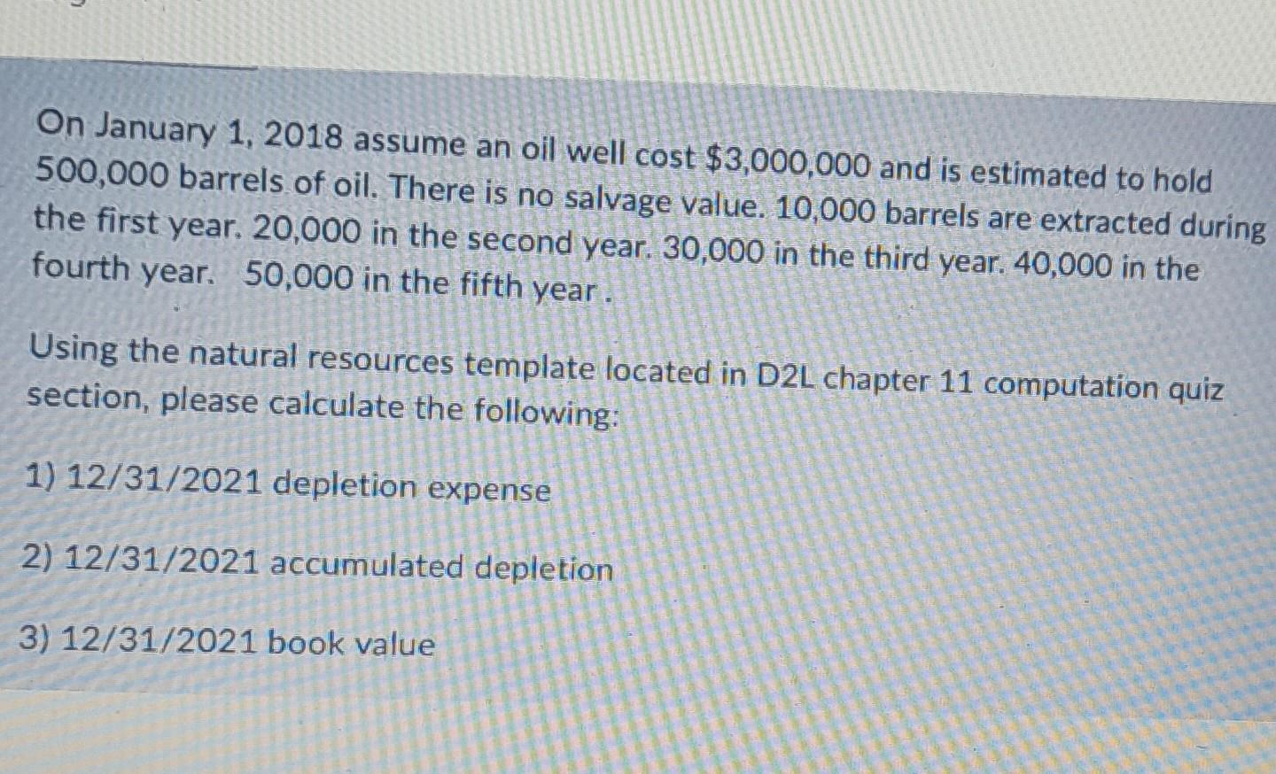 Solved On January 1 2018 Assume An Oil Well Cost 3 000 000 Chegg solved-on-january-1-2018-assume-an-oil-well-cost-3-000-000-chegg