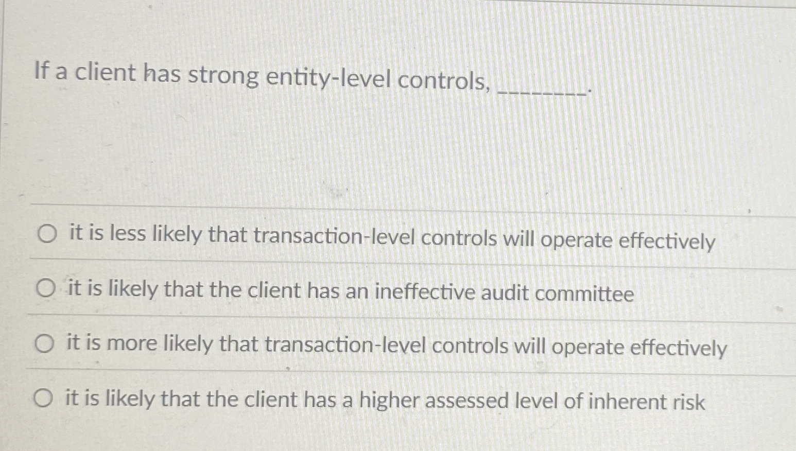 Solved If a client has strong entity-level controls,it is | Chegg.com