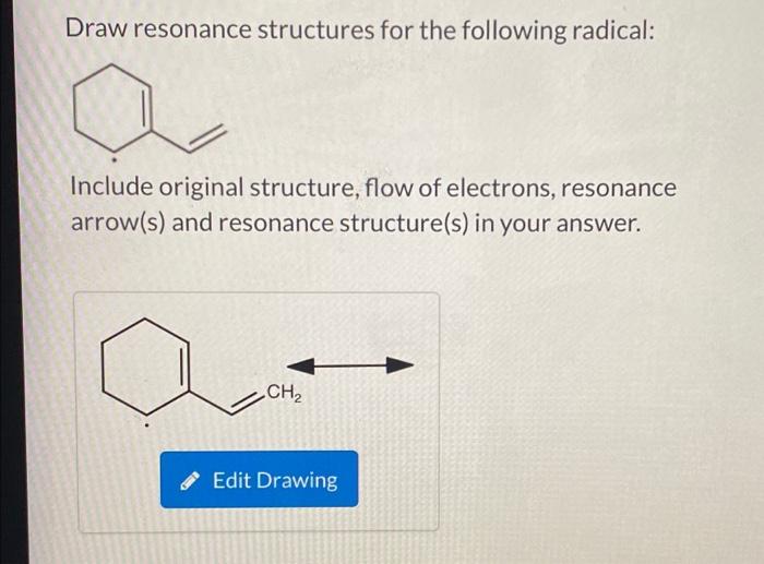 Draw resonance structures for the following radical:
a
Include original structure, flow of electrons, resonance
arrow(s) and 