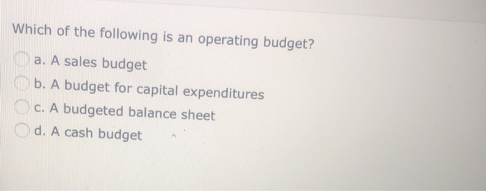 Solved Which Of The Following Is An Operating Budget? A. A | Chegg.com