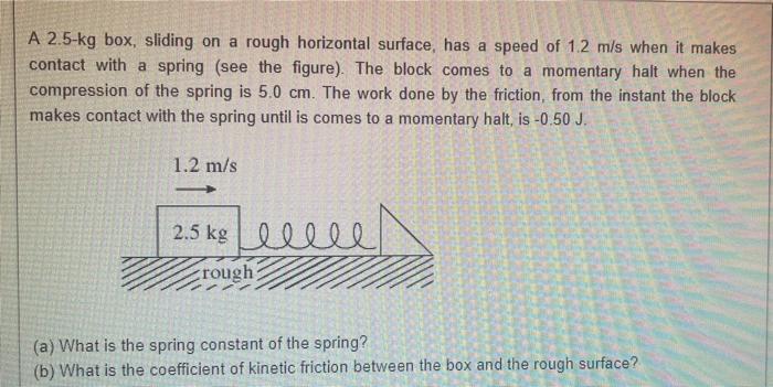 Solved A 2.5-kg box, sliding on a rough horizontal surface, | Chegg.com