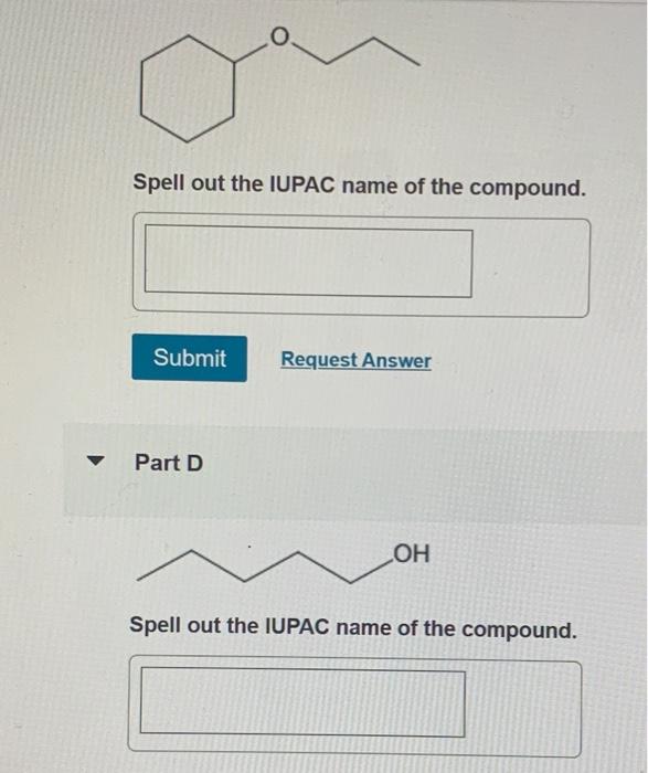 Spell out the IUPAC name of the compound.
Part D
Spell out the IUPAC name of the compound.