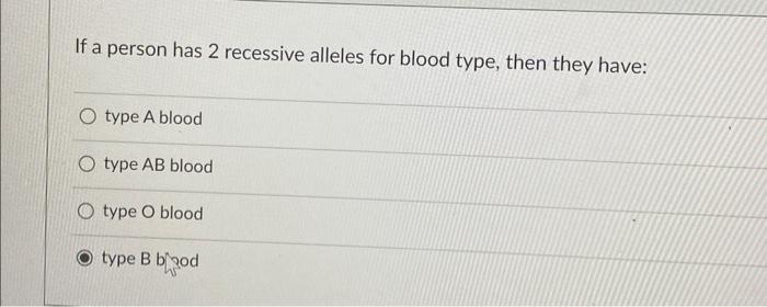 Solved If a person has 2 recessive alleles for blood type, | Chegg.com