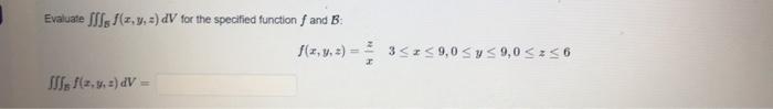 Evaluate \( \iiint_{E} f(x, y, z) d V \) for the specified function \( f \) and \( \mathcal{B} \) : \[ f(x, y, z)=\frac{z}{x}