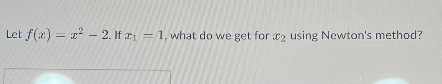 Solved Let f(x)=x2-2. ﻿If x1=1, ﻿what do we get for x2 | Chegg.com