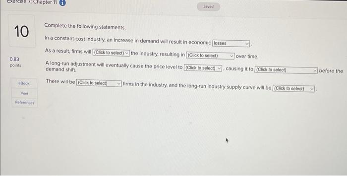 Complete the following statements:
In a constant-cost industry, an increase in demand will result in economic
As a result, fi