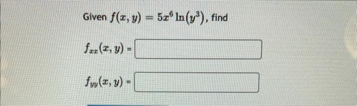 Given \( f(x, y)=5 x^{6} \ln \left(y^{3}\right) \) \[ f_{x x}(x, y)= \] \[ f_{y y}(x, y)= \]