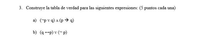 3. Construye la tabla de verdad para las siguientes expresiones: ( 5 puntos cada una) a) \( (\neg \mathrm{p} v \mathrm{q}) \w