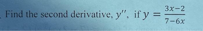 Find the second derivative, \( y^{\prime \prime} \), if \( y=\frac{3 x-2}{7-6 x} \)