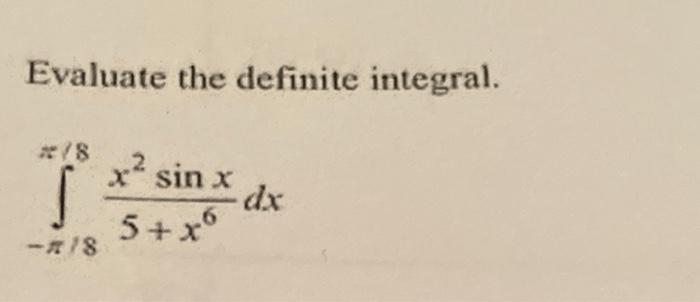 Solved Evaluate the definite integral. ∫−π/8π/85+x6x2sinxdx | Chegg.com
