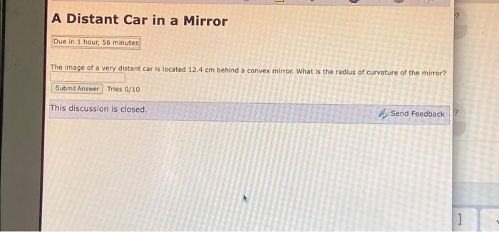 The image of a verv distant car is located \( 12.4 \mathrm{~cm} \) behind a convex mirror. What is the radius of curvature of