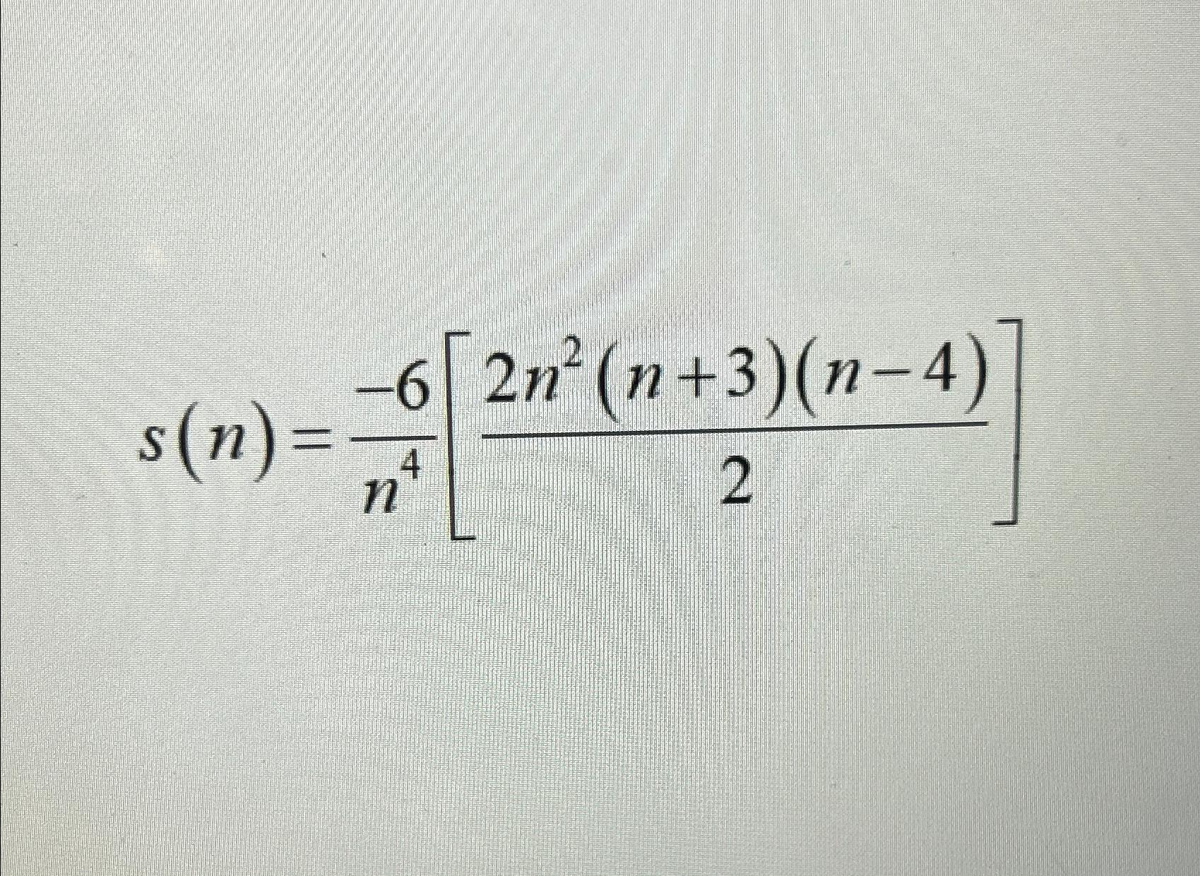 Solved s(n)=-6n4[2n2(n+3)(n-4)2] | Chegg.com