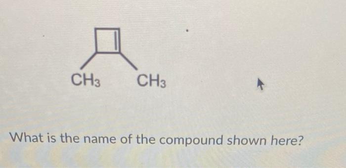 ?
CH3
CH3
What is the name of the compound shown here?