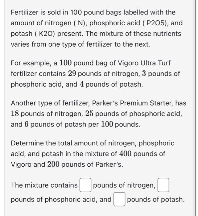 Solved Fertilizer is sold in 100 pound bags labelled with
