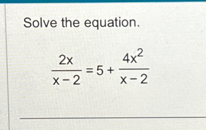 Solved Solve the equation.2xx-2=5+4x2x-2 | Chegg.com
