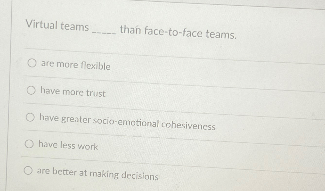 Solved Virtual teams ﻿than face-to-face teams.are more | Chegg.com