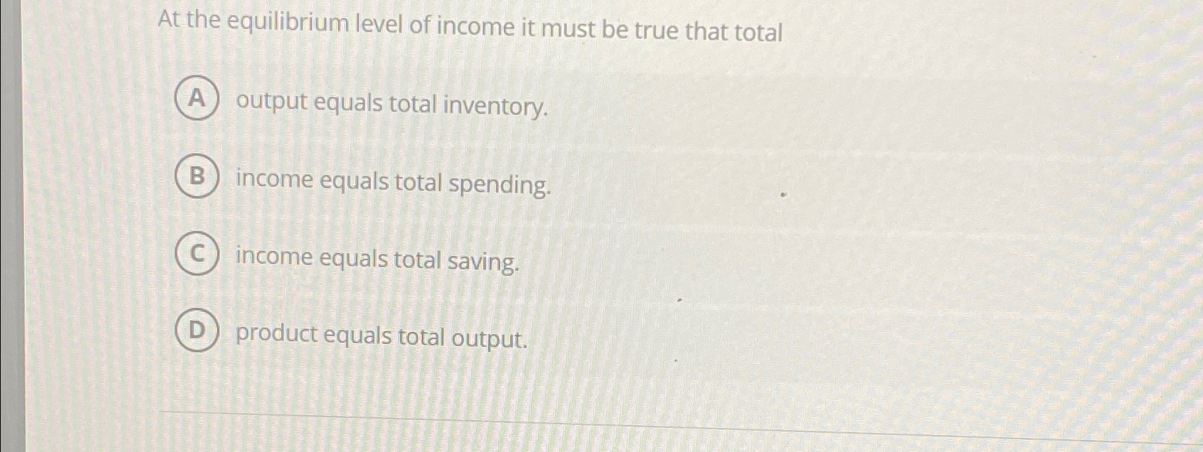 Solved At the equilibrium level of income it must be true | Chegg.com