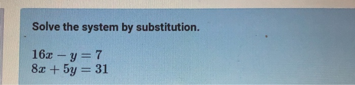 Solved Solve the system by substitution. 16x - y = 7 8x + 5y | Chegg.com