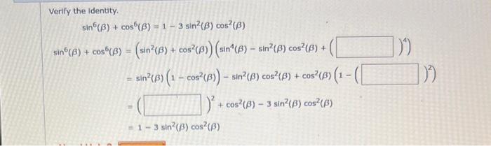 Verify the Identity. \[ \begin{array}{l} \sin ^{6}(\beta)+\cos ^{6}(\beta)=1-3 \sin ^{2}(\beta) \cos ^{2}(\beta) \\ \sin ^{6