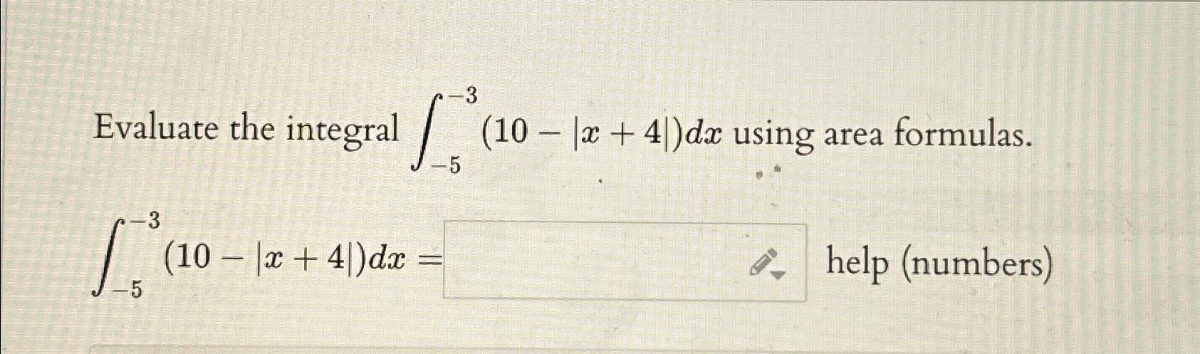 Solved Evaluate the integral ∫-5-3(10-|x+4|)dx ﻿using area | Chegg.com