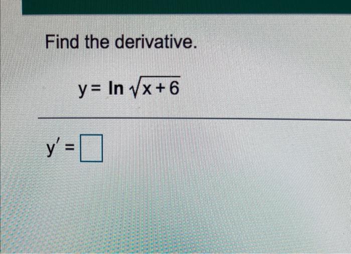 Solved Find the derivative. y= In VX + 6 y'=0 | Chegg.com